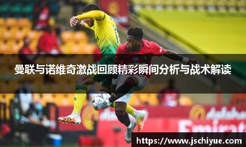 曼联与诺维奇激战回顾精彩瞬间分析与战术解读
