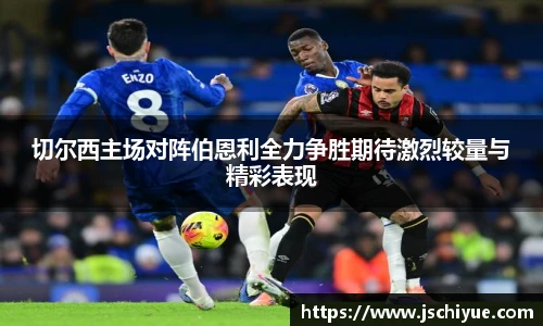 切尔西主场对阵伯恩利全力争胜期待激烈较量与精彩表现